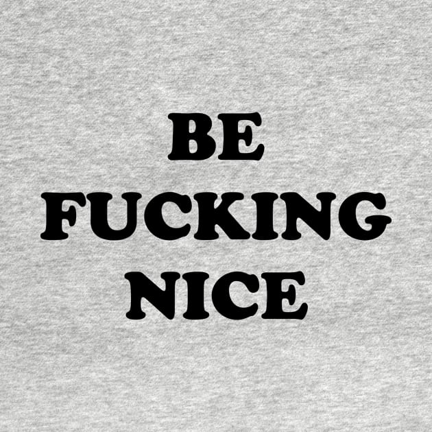 BE FUCKING NICE by TheCosmicTradingPost